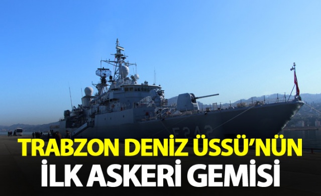 Trabzon Deniz Üssü'nün ilk askeri gemisi 1