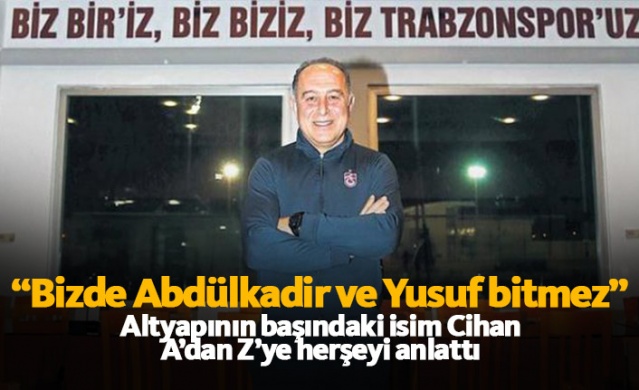 Trabzonspor'da altyapının başındaki isim Cihan: Bizde Abdülkadir ve Yusuf bitmez 1