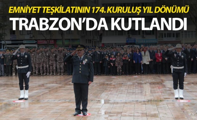 Emniyet Teşkilatının 174. Kuruluş Yıl Dönümü Trabzon'da kutlandı 1