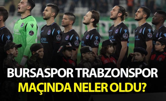 Bursaspor Trabzonspor maçında neler oldu? 1