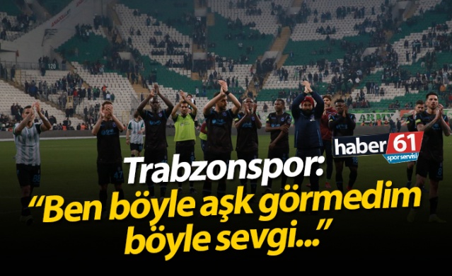 Trabzonspor: "Ben böyle aşk görmedim, böyle sevgi..." 1