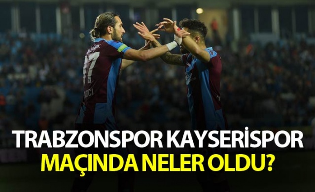 Trabzonspor Kayserispor maçında neler oldu? 6 Mayıs 2019 1