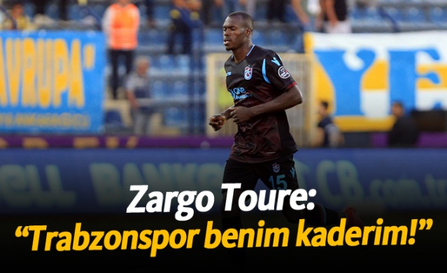 Zargo Toure: “Trabzonspor benim kaderim!” 1