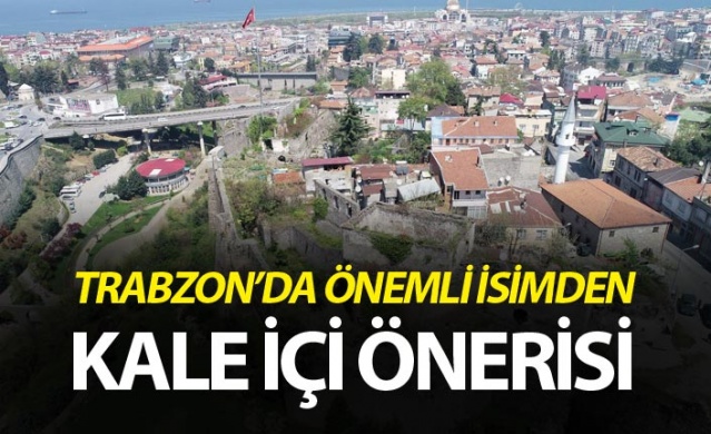 Trabzon'da önemli isimden kale içi önerisi 1