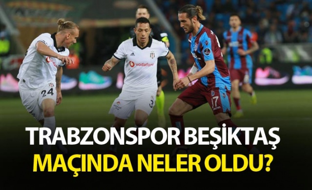 Trabzonspor Beşiktaş maçında neler oldu? 1