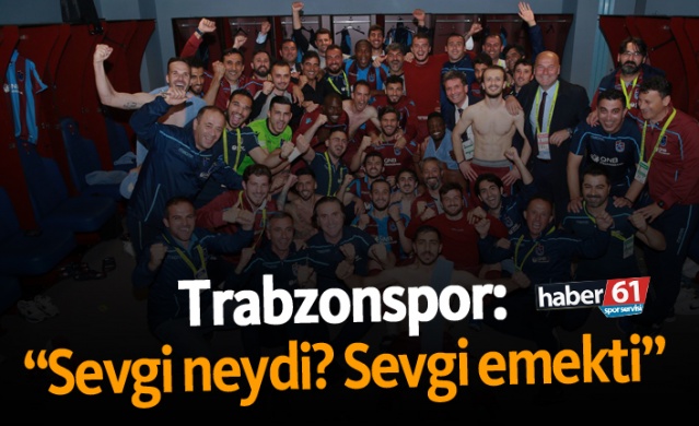 Trabzonspor: “Sevgi neydi? Sevgi emekti” 1