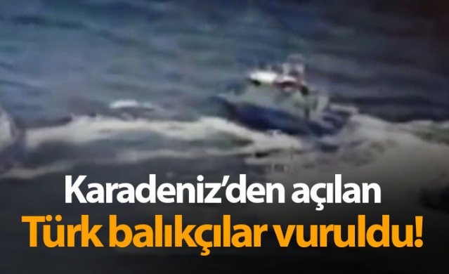 Karadeniz'den açılan Türk balıkçılar vuruldu! 1