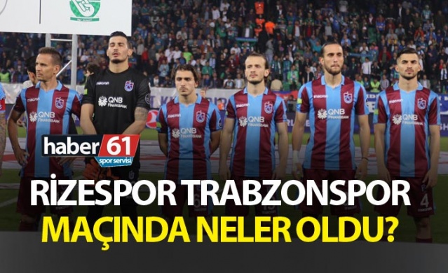 Rizespor Trabzonspor maçında neler oldu? 1