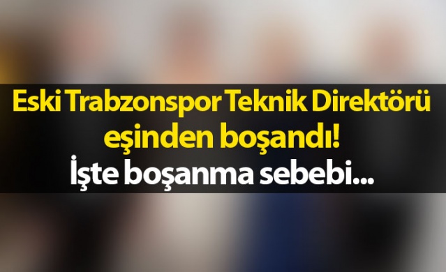 Eski Trabzonspor teknik direktörü eşinden boşandı 1