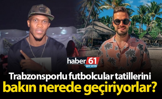 Trabzonsporlu futbolcular tatillerini bakın nerede geçiriyorlar? 1