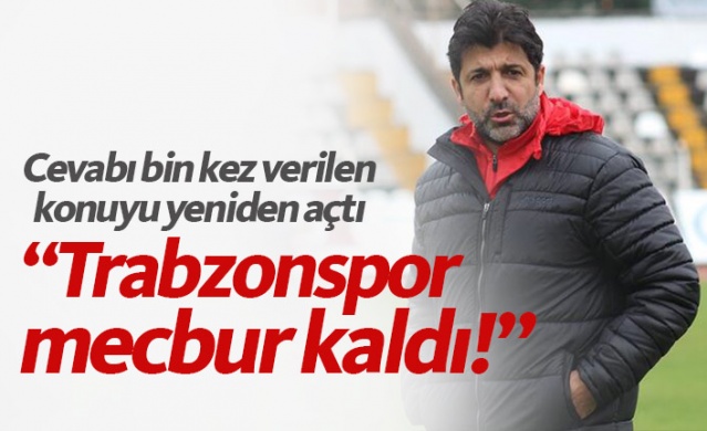 "Trabzonspor onları oynatmaya mecbur kaldı" 1