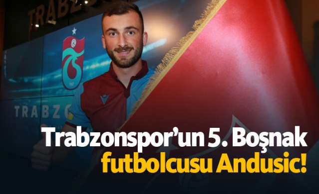 Trabzonspor’un 5. Boşnak futbolcusu Andusic! 1
