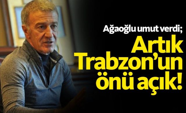 Trabzonspor Başkanı Ağaoğlu umut verdi 1