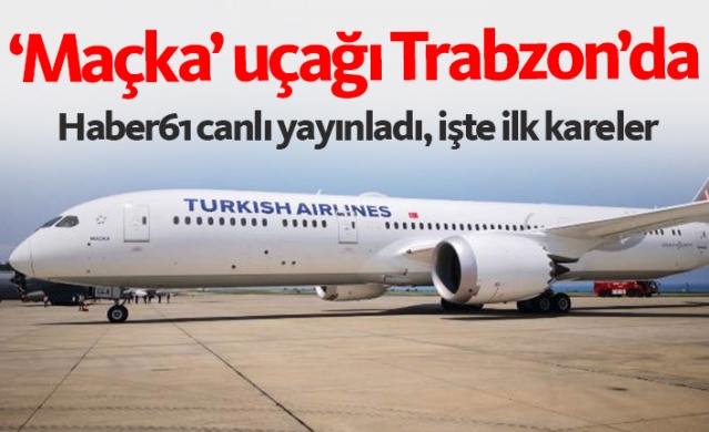 THY'nin yeni uçağı 'Maçka' Trabzon'da 1