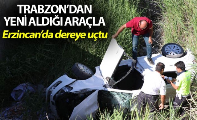 Trabzon'dan yeni aldığı araçla Erzincan'da dereye uçtu 1
