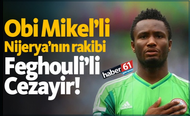 Obi Mikel'li Nijerya'nın rakibi Feghouli'li Cezayir! 1