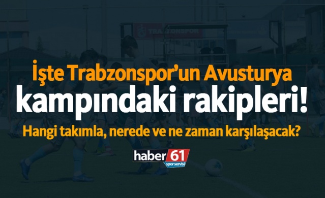 İşte Trabzonspor'un Avusturya kampındaki rakipleri! 1