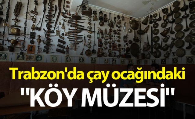 Trabzon'da çay ocağındaki "köy müzesi" 1