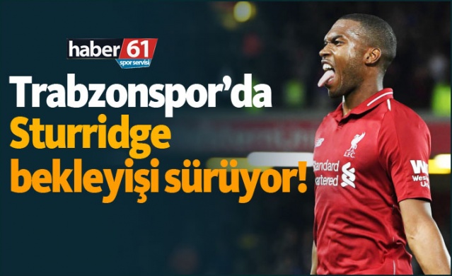 Trabzonspor’da Sturridge bekleyişi sürüyor! 1