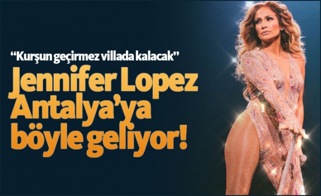 Jennifer Lopez Antalya’ya böyle geliyor! 1