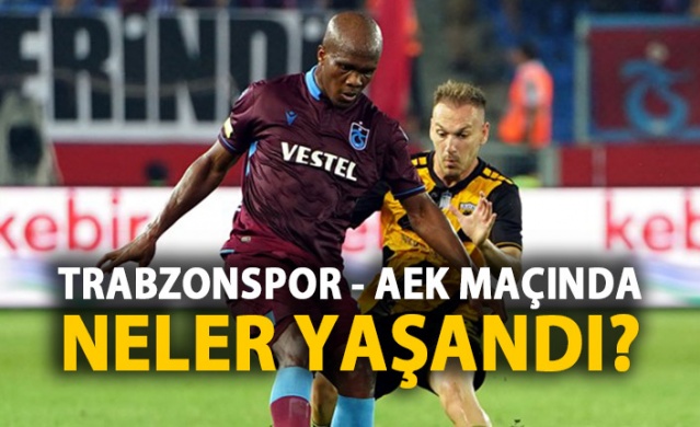 Trabzonspor - AEK maçında neler yaşandı? 1