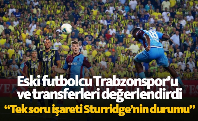 Eski futbolcudan Trabzonspor ve transfer değerlendirmesi 1