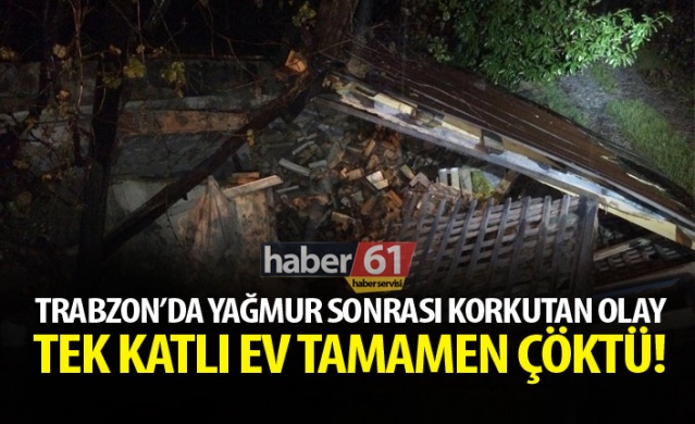 Arsin'de sağanak yağmur hasara neden oldu! 1 ev tamamen çöktü! 1