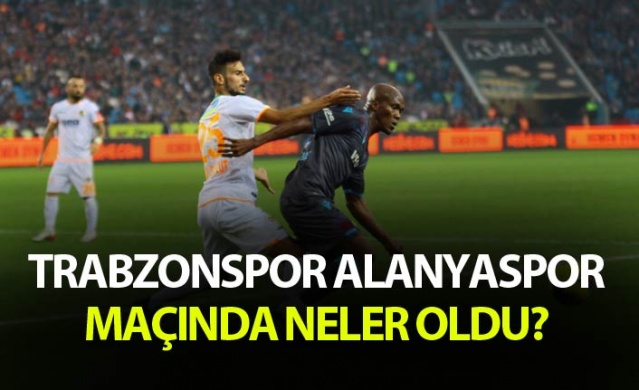 Trabzonspor Alanyaspor maçında nele oldu? 1