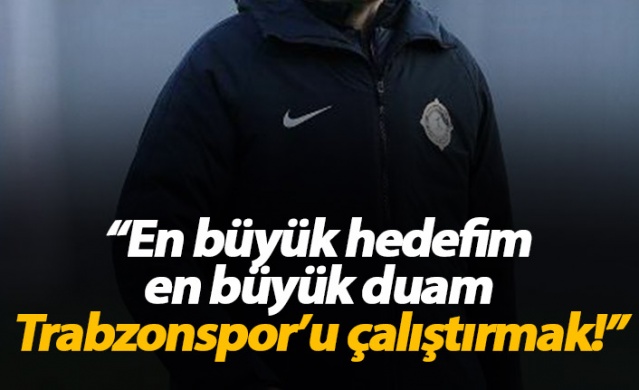 "En büyük hedefim Trabzonspor'u çalıştırmak" 1
