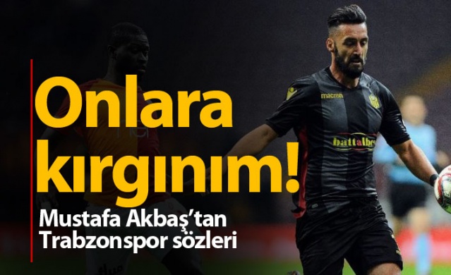 Mustafa Akbaş'tan Trabzonspor sözleri: Kırgınım 1