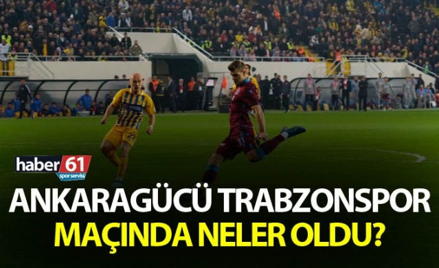 Ankaragücü Trabzonspor maçında neler oldu? 1