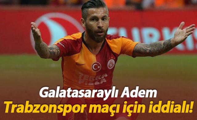 Galatasaraylı Adem Trabzonspor maçı için iddialı 1