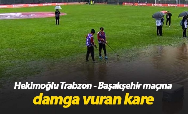 Hekimoğlu Trabzon - Başakşehir maçında yağmur zor anlar yaşattı 1