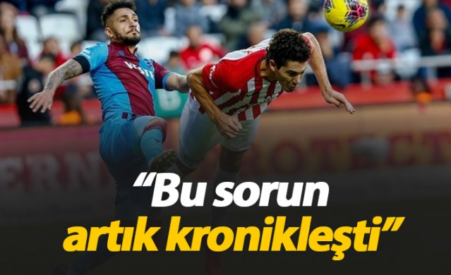 "Trabzonspor'da bu sorun kronikleşti" 1
