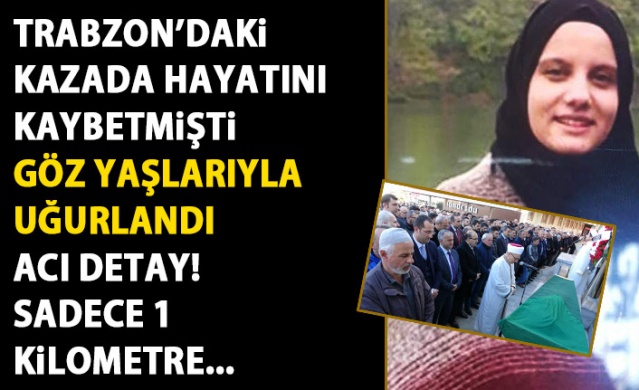 Trabzon'daki kazada ölen Zeynep için göz yaşları sel oldu! Acı detay! 1