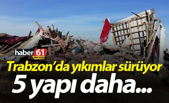 Trabzon’da yıkımlar sürüyor – 5 yapı daha… 1
