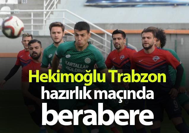 Hekimoğlu Trabzon hazırlık maçında berabere 1