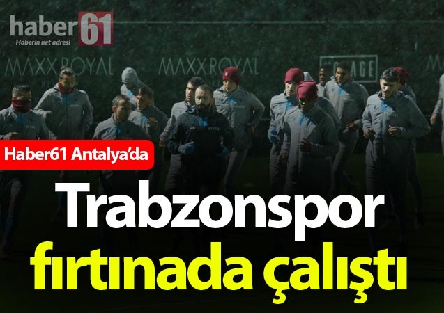 Trabzonspor fırtınada çalıştı 1