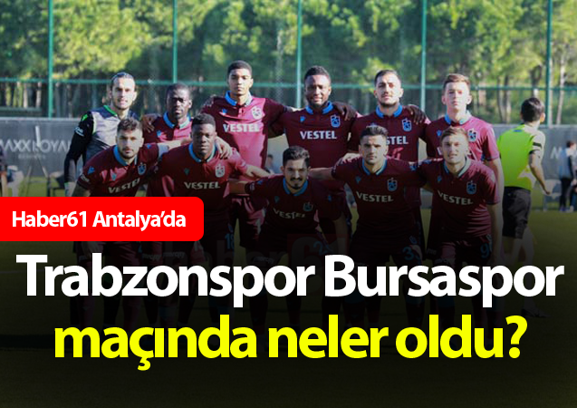 Trabzonspor Bursapor maçında neler oldu? 1