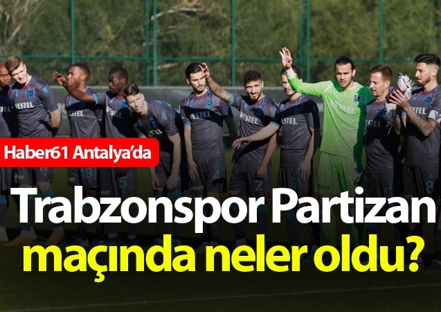 Trabzonspor partizan maçında neler oldu? 1
