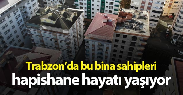 Trabzon'da bu bina sahipleri hapishane hayatı yaşıyor 1