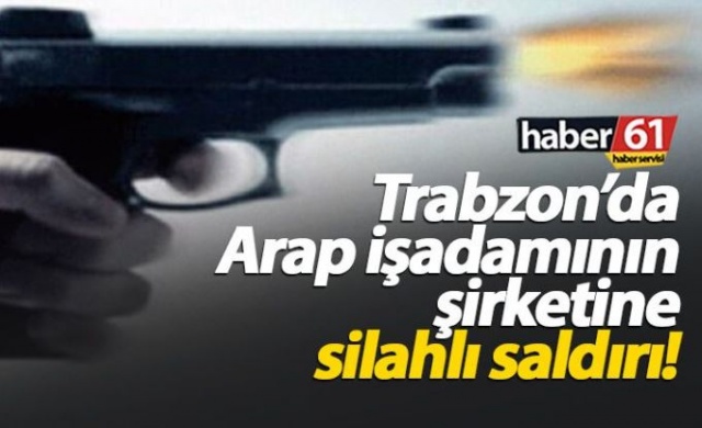 Trabzon'da Arap iş adamının iş yerine saldırdılar! 1