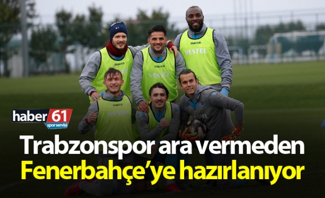 Trabzonspor ara veremden Fenerbahçe'ye hazırlanıyor 1