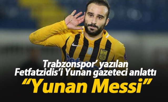 Trabzonspor'a yazılan Fetfatzidis'e övgü:  Yunan Messi 1
