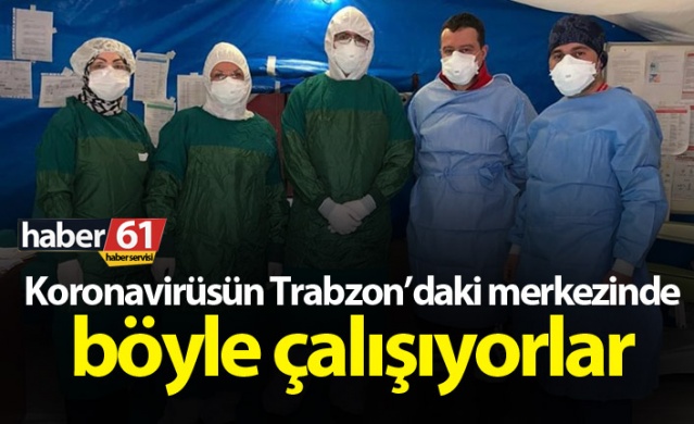 Trabzon’da koronavirüsün merkezinde böyle çalışıyorlar 1