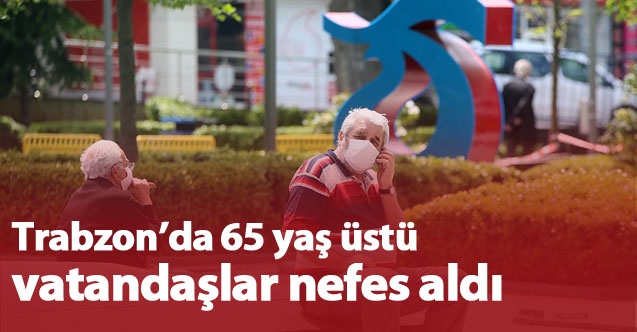 Trabzon'da 65 yaş üstü vatandaşlar nefes aldı 1