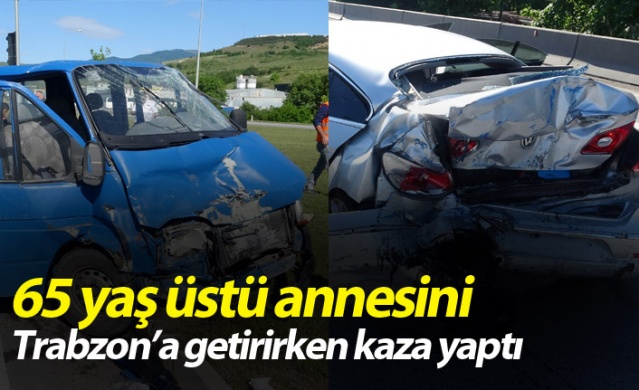 65 yaş üstü annesini Trabzon'a getirirken kaza yaptı 1