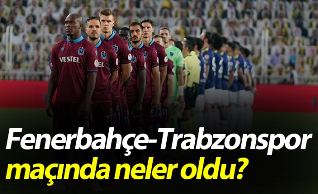 Fenerbahçe-Trabzonspor maçında neler oldu? 1