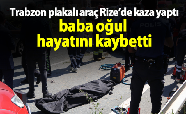 Trabzon Plakalı araç Rize'de kaza yaptı! Baba ve oğlu hayatını kaybetti. Foto Haber. 1