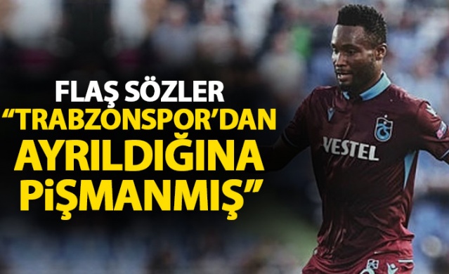 Flaş sözler: "Obi Mikel Trabzonspor'dan ayrıldığı için çok pişmanmış" 1